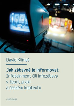 Levně Jak zábavné je informovat. Infotainment čili infozábava v teorii, praxi a českém kontextu - David Klimeš