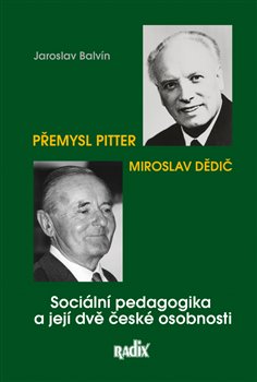 Sociální pedagogika a její dvě české osobnosti. Přemysl Pitter, Miroslav Dědič koupíte na Kosmas.cz