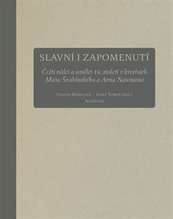 Levně Slavní i zapomenutí. Čeští vědci a umělci 19. století v kresbách Maxe Švabinského a Arna Naumana