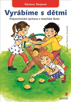 Levně Vyrábíme s dětmi. Polytechnická výchova v mateřské škole - Václava Tmejová