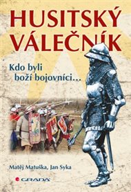 Husitský válečník: Kdo byli boží bojovníci... - Matěj Matuška, Jan Syka