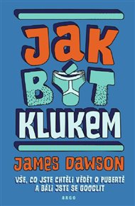 Jak být klukem: Vše, co jste chtěli vědět o pubertě a báli jste se googlit - James Dawson