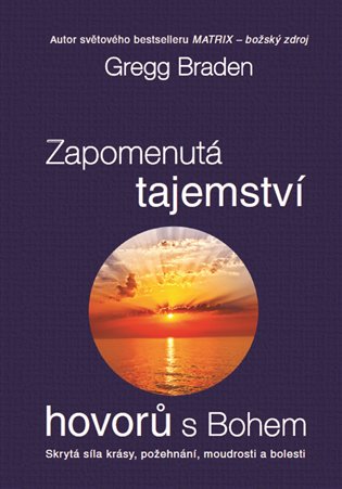 Zapomenutá tajemství hovorů s Bohem: Skrytá síla krásy, požehnání, moudrosti a bolesti - Gregg Braden