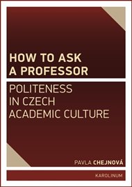 How to ask a professor: Politeness in Czech academic culture - Pavla Chejnová
