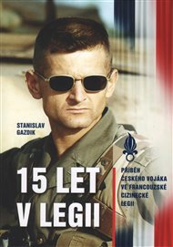 15 let v legii: Příběh českého vojáka ve francouzské cizinecké legii - Stanislav Gazdik