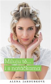 Miluji tě...i s natáčkama - Alena Jakoubková
