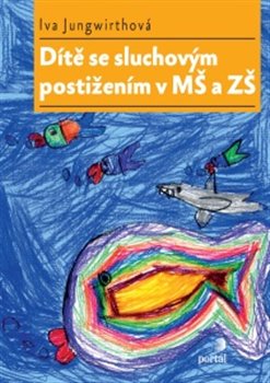 Levně Dítě se sluchovým postižením v MŠ a ZŠ - Iva Jungwirthová
