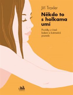 Levně Někdo to s holkama umí. Povídky z časů balení a kotrmelců pozadu - Jiří Traxler