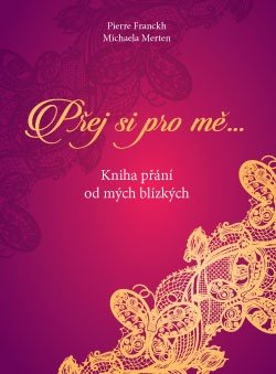 Levně Přej si pro mě.... Kniha přání od mých blízkých - Pierre Franckh, Michaela Merten