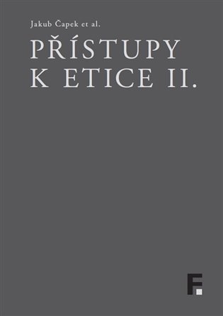 Přístupy k etice II. - Jakub Čapek, kol.