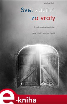 Levně Svět začíná za vraty. aneb osud válečného dítěte, které hledá místo v životě - Václav Klein e-kniha