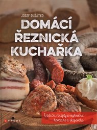 Domácí řeznická kuchařka: Tradiční recepty z vepřového, hovězího a skopového - Josef Dušátko