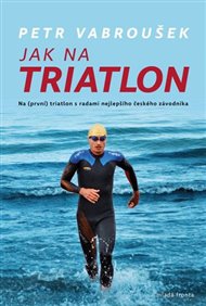 Jak na triatlon: Na (první) triatlon s radami nejlepšího českého závodníka - Petr Vabroušek