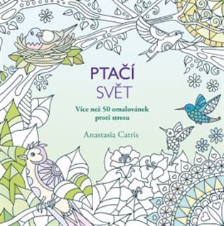 Ptačí svět: Více než 50 omalovánek proti stresu - Anastasia Catris