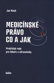 Medicínské právo - co a jak: Praktické rady pro lékaře a zdravotníky - Jan Mach