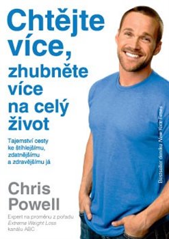 Levně Chtějte více, zhubněte více na celý život. Tajemství cesty ke štíhlejšímu , zdatnějšímu a zdravějšímu já - Chris Powel