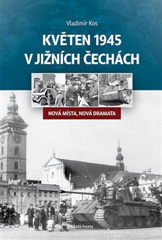 Levně Květen 1945 v jižních Čechách. Nová místa, nová dramata - Vladimír Kos