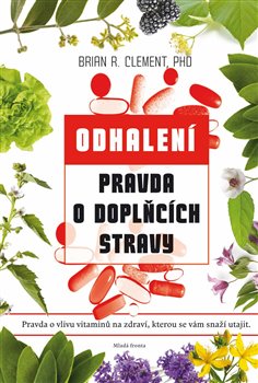 Levně Pravda o doplňcích stravy. Pravda o vlivu vitaminů na zdraví, kterou se vám snaží utajit - Brian R. Clement