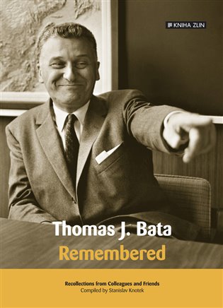 Thomas J. Bata. Remembered - Stanislav Knotek