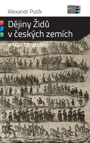 Dějiny Židů v českých zemích v 10. - 18. století - Alexandr Putík