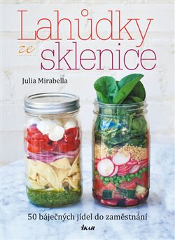 Levně Lahůdky ze sklenice. 50 báječných jídel do zaměstnání - Julia Mirabella