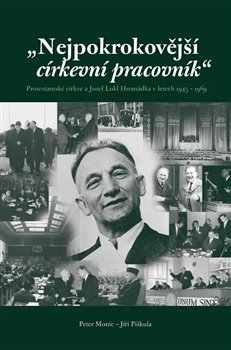 Nejpokrokovější církevní pracovník. Protestantské církve a Josef Lukl Hromádka v letech 1945 – 1969 koupíte na Kosmas.cz