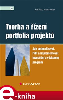 Levně Tvorba a řízení portfolia projektů. Jak optimalizovat, řídit a implementovat investiční a výzkumný program - Jiří Fotr, Ivan Souček e-kniha