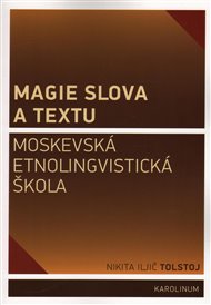 Magie slova a textu: Moskevská etnolingvistická škola - Nikita Iljič Tolstoj (ed.), Jana Bauerová (ed.)