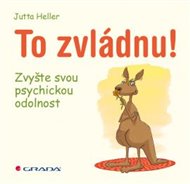 To zvládnu!: Zvyšte svou psychickou odolnost - Jutta Heller