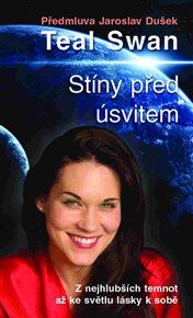 Stíny před úsvitem: Z nejhlubším temnot až ke světlu lásky k sobě - Teal Swan