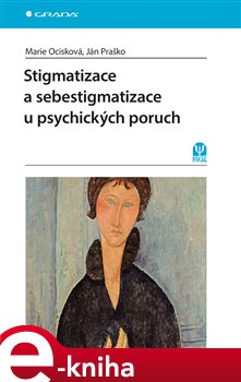 Levně Stigmatizace a sebestigmatizace u psychických poruch - Marie Ocisková, Ján Praško e-kniha
