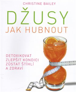 Levně Džusy. Jak hubnout - detoxikovat - zlepšit kondici - zůstat štíhlí a zdraví - Christine Bailey