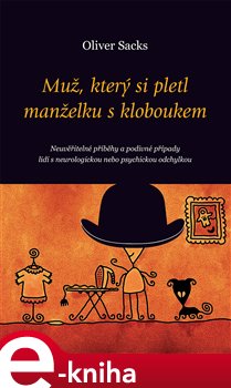 Levně Muž, který si pletl manželku s kloboukem. Neuvěřitelné příběhy a podivné případy lidí s neurologickou nebo psychickou odchylkou - Oliver Sacks e-kniha