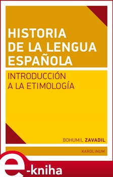 Levně Historia de la lengua espaňola. Introducción a la Etimología - Bohumil Zavadil e-kniha