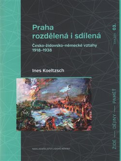 Praha rozdělená i sdílená - Česko-židovsko-německé vztahy 1918–1938 koupíte na Kosmas.cz