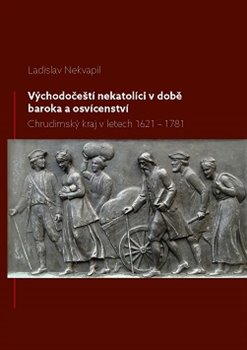 Levně Východočeští nekatolíci v době baroka a osvícenství. Chrudimský kraj v letech 1621 – 1781 - Ladislav Nekvapil