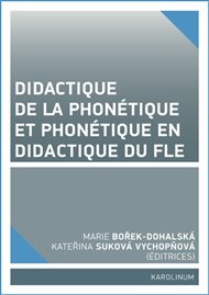 Didactique de la phonétique et phonétique en didactique du FLE - Marie Dohalská Bořek, Kateřina Suková Vychopňová