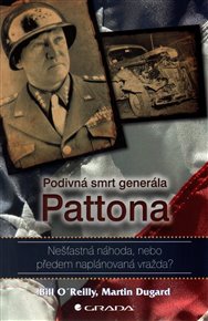 Podivná smrt generála Pattona: Nešťastná náhoda, nebo předem naplánovaná vražda? - Martin Dugard, Bill O´Reilly