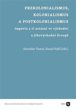 Levně Prekolonialismus, kolonialismus, postkolonialismus. Impéria a ti ostatní ve východní a jihovýchodní Evropě