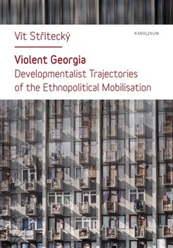 Levně Violent Georgia. Developmentalist Trajectories of the Ethnopolitocal Mobilisation - Vít Střítecký