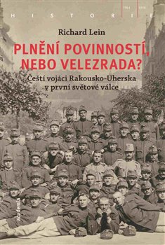 Plnění povinností, nebo velezrada? - Čeští vojáci Rakousko-Uherska v první světové válce