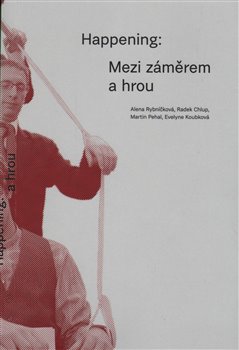 Levně Happening: Mezi záměrem a hrou - Alena Rybníčková, Radek Chlup, Martin Pehal, Evelyne Koubková