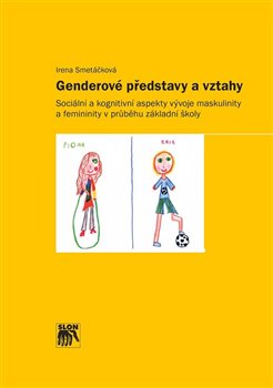 Levně Genderové představy a vztahy. Sociální a kognitivní aspekty maskulinity a femininity v průběhu základní školy - Irena Smetáčková