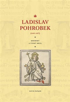 Levně Ladislav Pohrobek (1440–1457). Uherský a český král - David Papajík