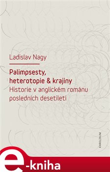 Levně Palimpsesty, heterotopie a krajiny. Historie v anglickém románu posledních desetiletí - Ladislav Nagy e-kniha