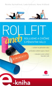 Levně Rollfit aneb rolujeme a cvičíme s pěnovými válci - Renata Vychodilová, Lada Andrová, Hana Vrtělová e-kniha