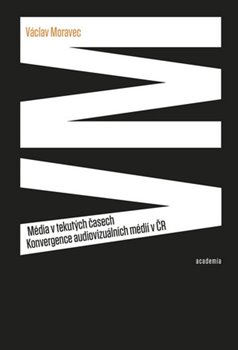 Levně Média v tekutých časech. Konvergence audiovizuálních médií v ČR - Václav Moravec