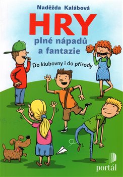 Hry plné nápadů a fantazie. Do klubovny i do přírody - Naděžda Kalábová