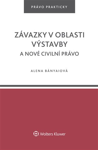 Závazky v oblasti výstavby a nové civilní právo - Alena Bányaiová