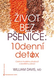 Život bez pšenice: 10denní detox: Cesta k trvalému zhubnutí a skvělému zdraví - William R. Davis